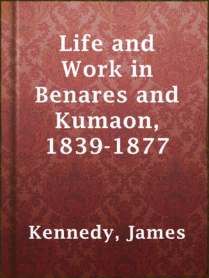 Life and Work in Benares and Kumaon, 1839-1877 - ebook